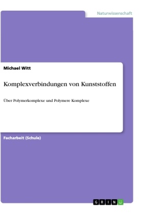 Michael Witt - Komplexverbindungen von Kunststoffen Über Polymerkomplexe und Polymere Komplexe