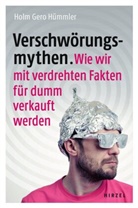 Holm Gero Hümmler - Verschwörungsmythen. Wie wir mit verdrehten Fakten für dumm verkauft werden.