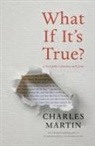 Charles Martin - What If It''s True?