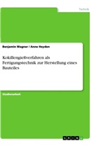 Anne Heyden, Benjami Wagner, Benjamin Wagner - Kokillengießverfahren als Fertigungstechnik zur Herstellung eines Bauteiles