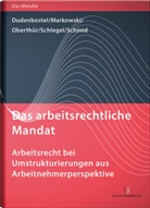 Antje Dudenborstel, Antj Dudenbostel, Antje Dudenbostel, Jürge Markowski, Jürgen Markowski, Nat Oberthür... - Das arbeitsrechtliche Mandat - Arbeitsrecht bei Umstrukturierungen aus Arbeitnehmerperspektive