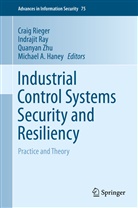Michael A. Haney, Indraji Ray, Indrajit Ray, Craig Rieger, Quanyan Zhu, Quanyan Zhu et al - Industrial Control Systems Security and Resiliency