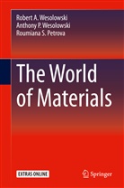 Petrova, Roumiana S. Petrova, Anthony Wesolowski, Anthony P Wesolowski, Anthony P. Wesolowski, Robert Wesolowski... - The World of Materials