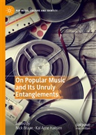 Arne Hansen, Nick Braae, Kai Arne Hansen - On Popular Music and Its Unruly Entanglements