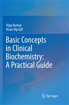Kiran Dip Gill, Vija Kumar, Vijay Kumar - Basic Concepts in Clinical Biochemistry: A Practical Guide
