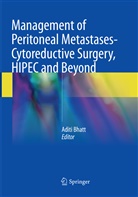 Adit Bhatt, Aditi Bhatt - Management of Peritoneal Metastases- Cytoreductive Surgery, HIPEC and Beyond