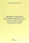 María José . . . [et al. Bravo Bosch - Mujeres y símbolos en la Roma republicana : análisis jurídico-histórico de Lucrecia y Cornelia