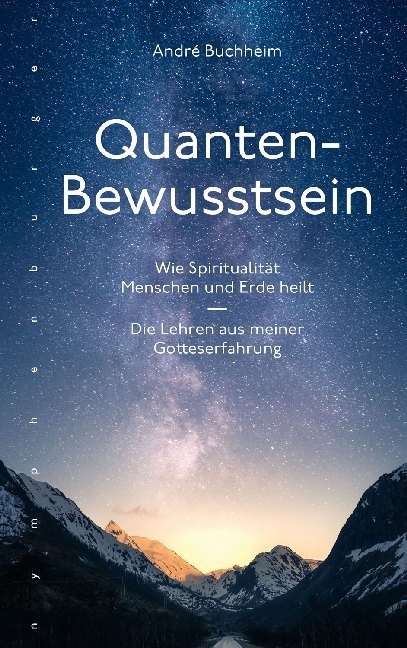 André Buchheim - Quanten-Bewusstsein - Wie Spiritualität Menschen und Erde heilt "Die Lehren aus meiner Gotteserfahrung"