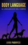 Luigi Padovesi - Body Language: Il Linguaggio del Corpo. Impara La Comunicazione Non Verbale Per Scoprire I Segreti Delle Persone