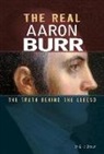 Eric Braun, Eric Mark Braun - The Real Aaron Burr: The Truth Behind the Legend
