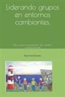 Sergio Daniel Satulovsky - Liderando Grupos En Entornos Cambiantes: Una Visión Humanizante del Cambio Organizacional
