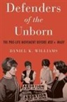 Daniel K. Williams, Daniel K. (Associate Professor of Histor Williams, Daniel K. (Associate Professor of History Williams, Williams Daniel K. - Defenders of the Unborn
