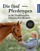 Dr. med. vert. Ina Gösmeier, Ina Gösmeier, Ina (Dr. med.) Gösmeier - Die fünf Pferdetypen der Traditionellen Chinesischen Medizin