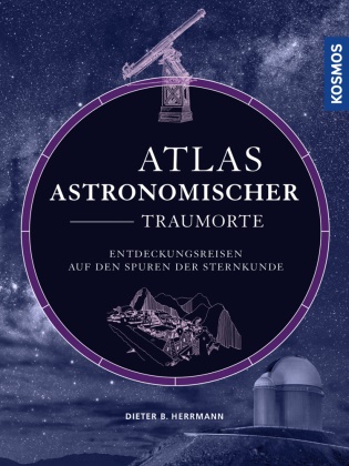 Dieter B Herrmann, Dieter B. Herrmann - Atlas astronomischer Traumorte - Entdeckungsreisen auf den Spuren der Sternkunde