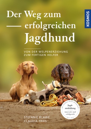 Stefani Blawe, Stefanie Blawe, Claudia Fries - Der Weg zum erfolgreichen Jagdhund - Von der Welpenerziehung zum fertigen Helfer - Jagdhundausbildung innovativ und erfolgreich