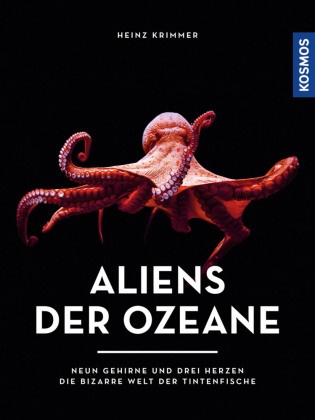 Heinz Krimmer - Aliens der Ozeane - Neun Gehirne und drei Herzen - die bizarre Welt der Tintenfische