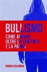 Donata Salomoni - Bullismo: Come Andare Oltre La Violenza E La Paura