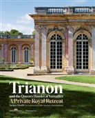 Yves Carlier, Jacques Moulin, Jacques Carlier Moulin, Francis Hammond - Trianon and the Queen's hamlet at Versailles : a private royal retreat