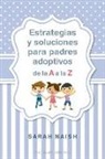 Sarah Naish - Estrategias Y Soluciones Para Padres Adoptivos de la A A La Z