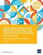 Asian Development Bank - Good Jobs for Inclusive Growth in Central Asia and the South Caucasus