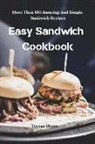 Teresa Moore - Easy Sandwich Cookbook: More Then 100 Amazing and Simple Sandwich Recipes