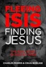 Craig Borlase, Charles Morris - Fleeing Isis, Finding Jesus--Itpe