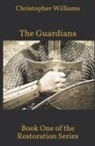 Christopher Williams - The Guardians: Book One of the Restoration Series