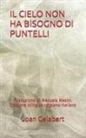 Joan Gelabert - Il Cielo Non Ha Bisogno Di Puntelli: Traduzione Di Manuele Masini. Edizione Bilingue Catalano-Italiano