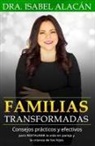 Dra Isabel Alacan - Familias Transformadas: Consejos Prácticos Y Efectivos Para Restaurar La Vida En Pareja Y La Crianza de Los Hijos