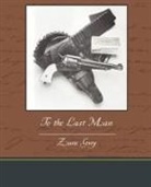 Zane Grey - To the Last Man