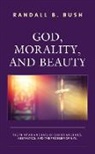 Randall Bush, Randall B. Bush, Bush Randall B. - God, Morality, and Beauty