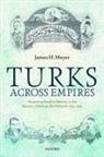 James H. Meyer, James H. (Associate Professor of Islamic Wo Meyer, James H. (Associate Professor of Islamic World History Meyer, Meyer James H. - Turks Across Empires