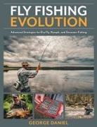 George Daniel - Fly Fishing Evolution : Advanced Strategies for Dry Fly, Nymph, and