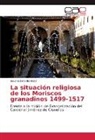 Boumediene Belkhatir - La situación religiosa de los Moriscos granadinos 1499-1517