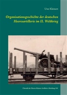 Uwe Kleinert - Organisationsgeschichte der deutschen Heeresartillerie im II. Weltkrieg