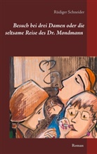Rüdiger Schneider - Besuch bei drei Damen oder die seltsame Reise des Dr. Mondmann