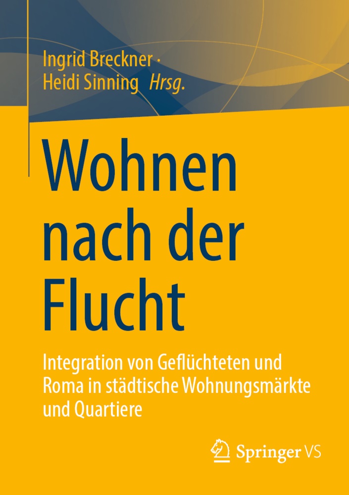 Ingri Breckner, Ingrid Breckner, Sinning, Sinning, Heidi Sinning - Wohnen nach der Flucht Integration von Geflüchteten und Roma in städtische Wohnungsmärkte und Quartiere