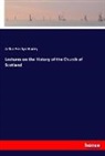 Arthur Penrhyn Stanley - Lectures on the History of the Church of Scotland