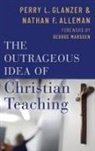 Nathan Alleman, Nathan (Associate Professor of Higher Education Studies Alleman, Perry Glanzer, Perry (Professor of Educational Foundatio Glanzer, Perry (Professor of Educational Foundations Glanzer - Outrageous Idea of Christian Teaching