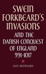 Ian Howard - Swein Forkbeard's Invasions and the Danish Conquest of England, 991-1017