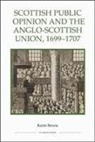 Karin Bowie - Scottish Public Opinion and the Anglo-Scottish Union, 1699-1707