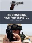 Leroy Thompson, Leroy (Author) Thompson, Thompson Leroy, Alan Gilliland, Alan (B.E.V. illustrator) Gilliland, Gilliland Alan... - The Browning High-Power Pistol