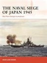 Brian Lane Herder, Dorothy Hwee - The Naval Siege of Japan 1945: War Plan Orange Triumphant