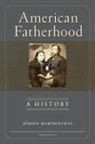 Jnrgen/ Goedde Martschukat, Jurgen Martschukat, Jürgen Martschukat - American Fatherhood