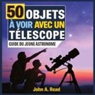 John A Read, John A. Read - 50 Objets à voir avec un télescope