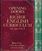 Bob Cox, Bob Crawford Cox, Cox Bob, Leah Crawford, Verity Jones, Bill Lucas... - Opening Doors to a Richer English Curriculum for Ages 6 to 9