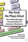 Bob Doyle - My God, He Plays Dice!: How Albert Einstein Invented Most of Quantum Mechanics