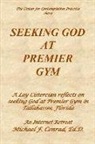 Michael F. Conrad - Seeking God at Premier Gym: A Lay Cistercian Reflects on Seeking God at Premier Gym in Tallahassee, Florida