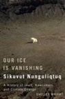 Shelley Wright - Our Ice Is Vanishing / Sikuvut Nunguliqtuq: A History of Inuit, Newcomers, and Climate Change Volume 75
