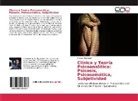 Franco Pozzobon - Clínica y Teoría Psicoanalítica: Psicosis, Psicosomática, Subjetividad